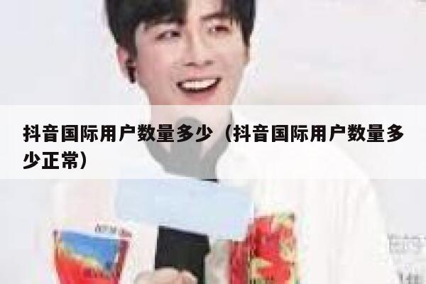 抖音国际用户数量多少（抖音国际用户数量多少正常） 第1张