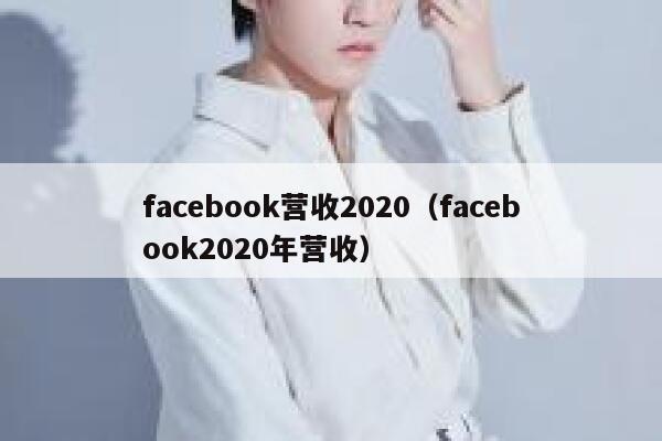 facebook营收2020（facebook2020年营收） 第1张