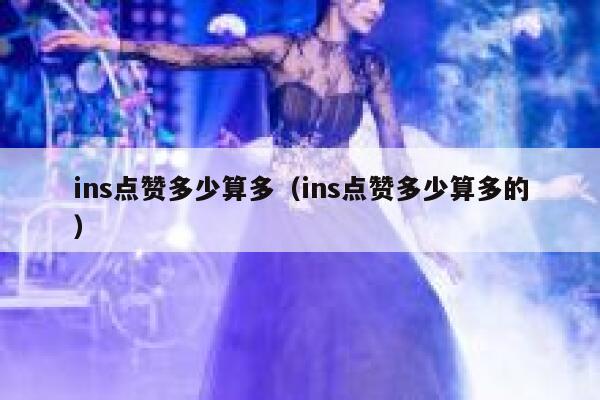 ins点赞多少算多（ins点赞多少算多的） 第1张