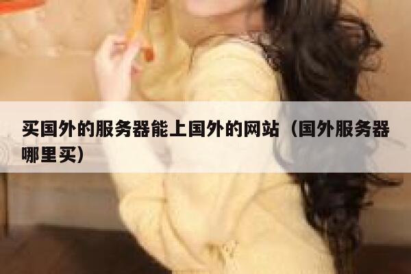 买国外的服务器能上国外的网站（国外服务器哪里买） 第1张