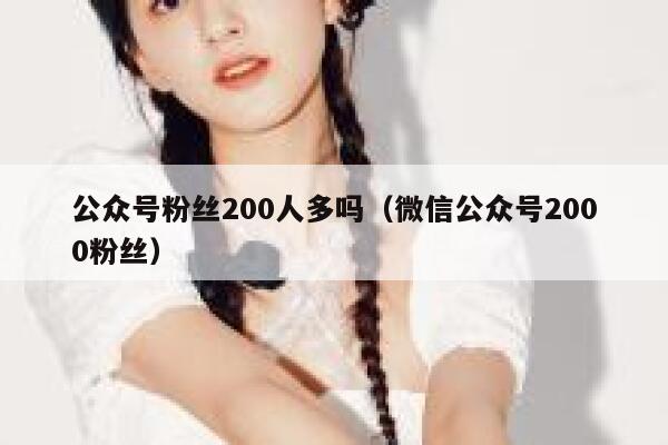 公众号粉丝200人多吗（微信公众号2000粉丝） 第1张