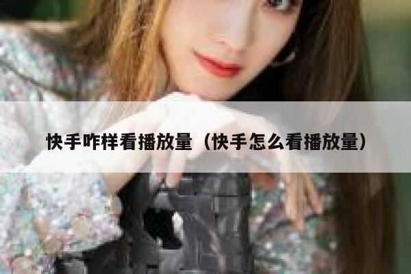 快手咋样看播放量（快手怎么看播放量） 第1张