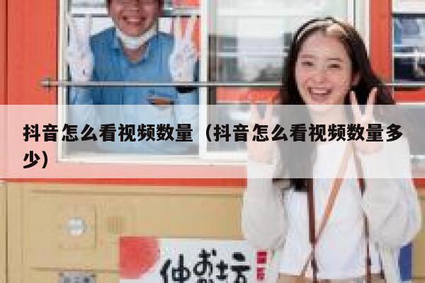 抖音怎么看视频数量（抖音怎么看视频数量多少） 第1张