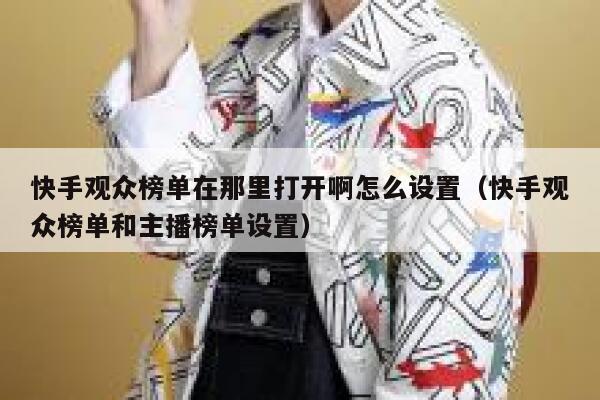 快手观众榜单在那里打开啊怎么设置（快手观众榜单和主播榜单设置） 第1张