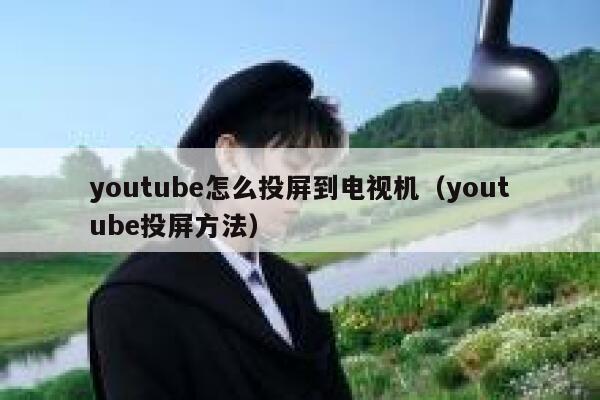 youtube怎么投屏到电视机（youtube投屏方法） 第1张