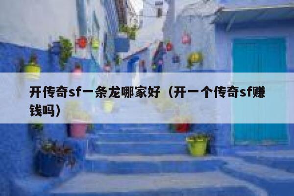 开传奇sf一条龙哪家好（开一个传奇sf赚钱吗） 第1张