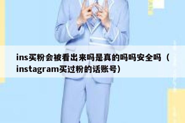 ins买粉会被看出来吗是真的吗吗安全吗（instagram买过粉的话账号） 第1张