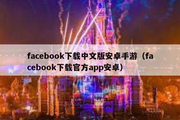 facebook下载中文版安卓手游（facebook下载官方app安卓） 第1张