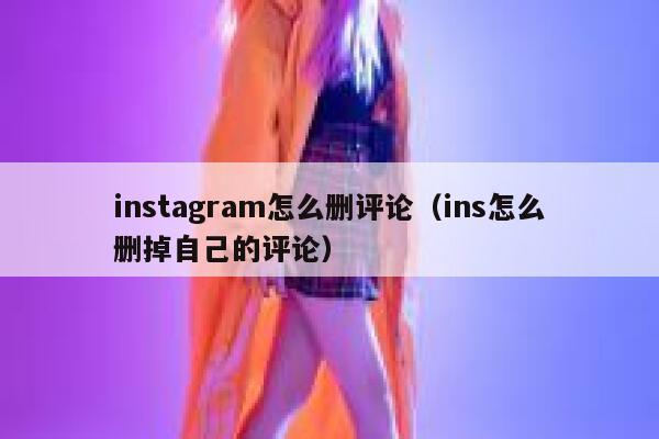 instagram怎么删评论（ins怎么删掉自己的评论） 第1张