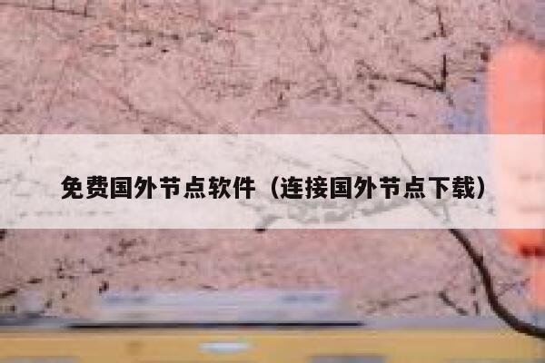 免费国外节点软件（连接国外节点下载） 第1张