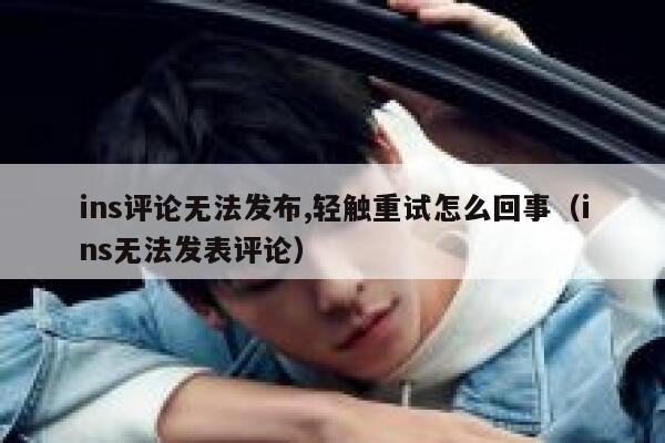 ins评论无法发布,轻触重试怎么回事（ins无法发表评论） 第1张