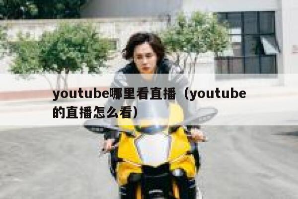 youtube哪里看直播（youtube的直播怎么看） 第1张