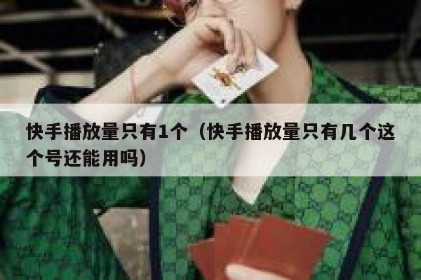 快手播放量只有1个（快手播放量只有几个这个号还能用吗） 第1张