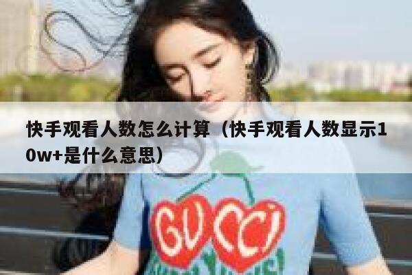 快手观看人数怎么计算（快手观看人数显示10w+是什么意思） 第1张
