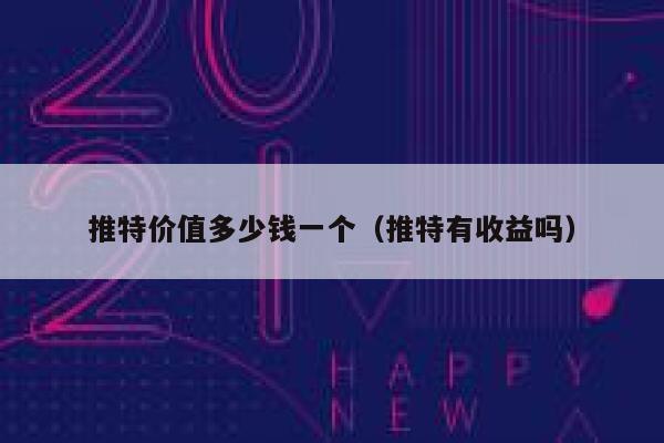 推特价值多少钱一个（推特有收益吗） 第1张
