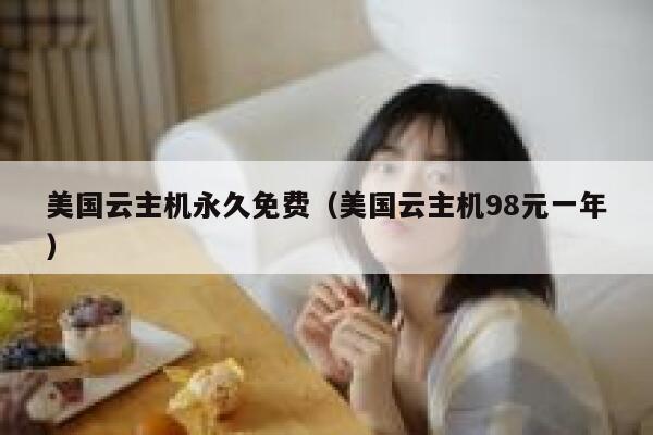 美国云主机永久免费（美国云主机98元一年） 第1张