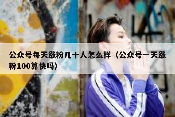 公众号每天涨粉几十人怎么样（公众号一天涨粉100算快吗） 第1张