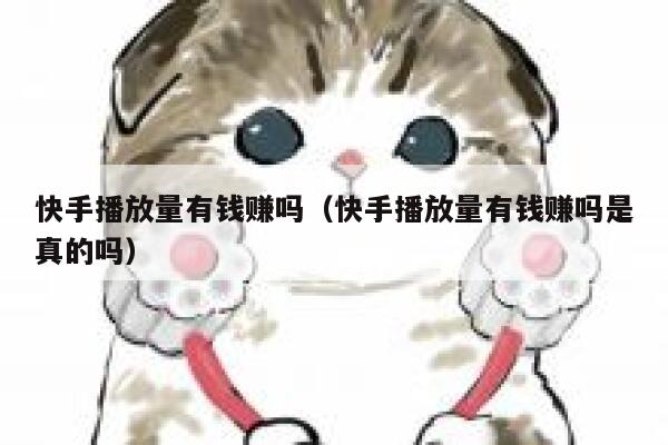 快手播放量有钱赚吗（快手播放量有钱赚吗是真的吗） 第1张