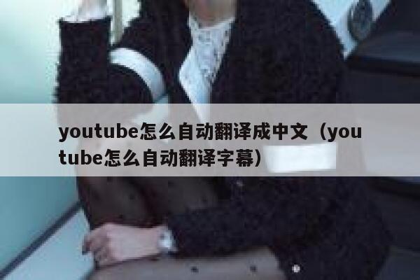 youtube怎么自动翻译成中文（youtube怎么自动翻译字幕） 第1张