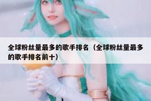 全球粉丝量最多的歌手排名（全球粉丝量最多的歌手排名前十） 第1张