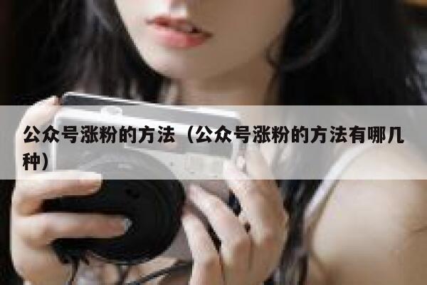 公众号涨粉的方法（公众号涨粉的方法有哪几种） 第1张