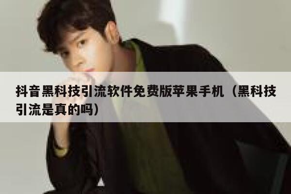 抖音黑科技引流软件免费版苹果手机（黑科技引流是真的吗） 第1张