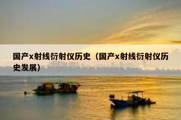 国产x射线衍射仪历史（国产x射线衍射仪历史发展） 第1张