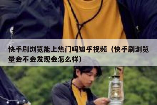 快手刷浏览能上热门吗知乎视频（快手刷浏览量会不会发现会怎么样） 第1张