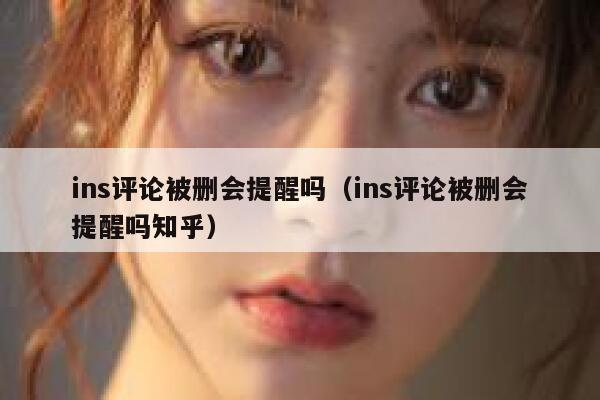 ins评论被删会提醒吗（ins评论被删会提醒吗知乎） 第1张