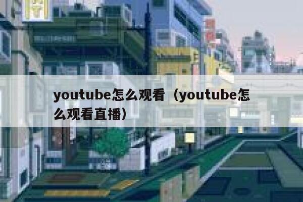 youtube怎么观看（youtube怎么观看直播） 第1张