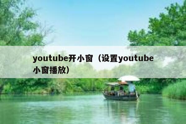 youtube开小窗（设置youtube小窗播放） 第1张