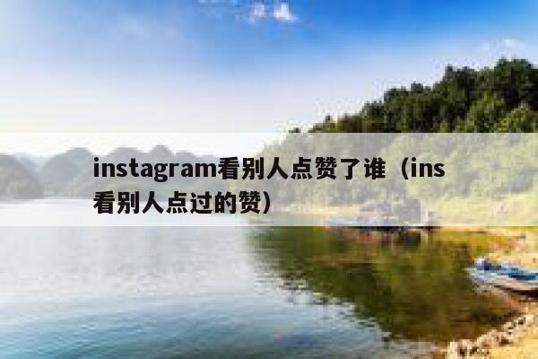 instagram看别人点赞了谁（ins看别人点过的赞） 第1张