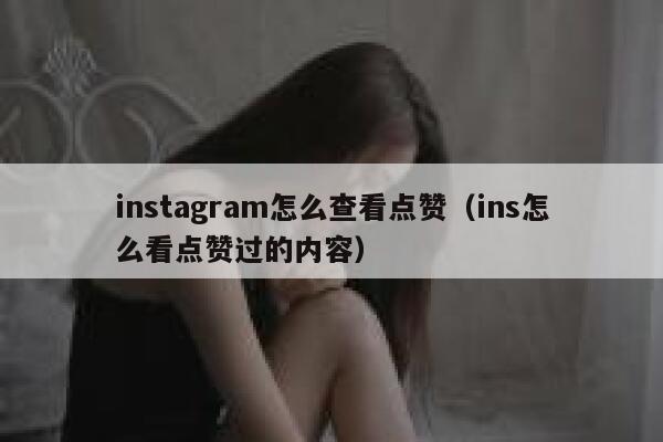 instagram怎么查看点赞（ins怎么看点赞过的内容） 第1张