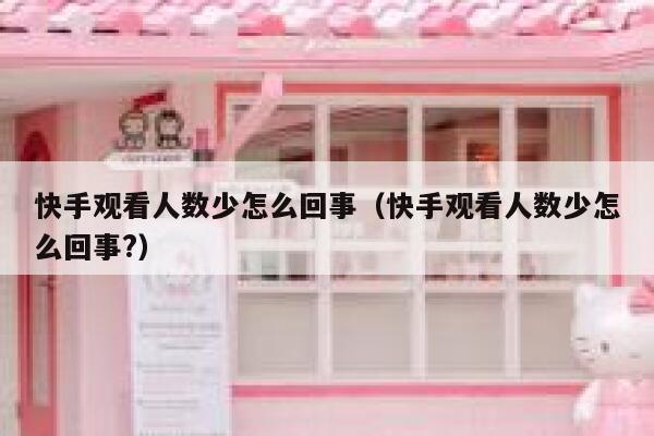 快手观看人数少怎么回事（快手观看人数少怎么回事?） 第1张