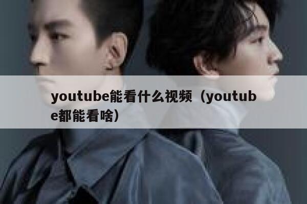 youtube能看什么视频（youtube都能看啥） 第1张