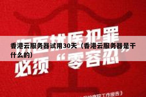 香港云服务器试用30天（香港云服务器是干什么的） 第1张