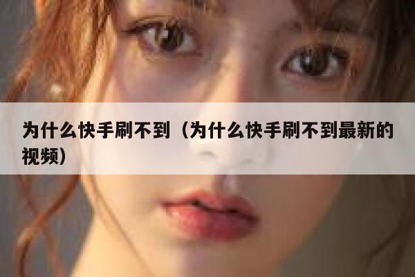 为什么快手刷不到（为什么快手刷不到最新的视频） 第1张