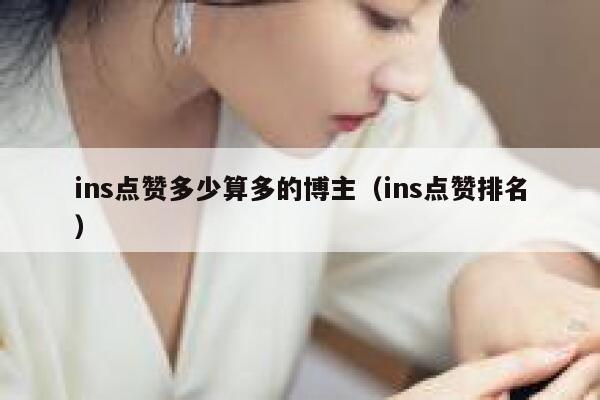 ins点赞多少算多的博主（ins点赞排名） 第1张