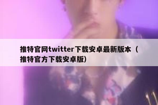 推特官网twitter下载安卓最新版本（推特官方下载安卓版） 第1张