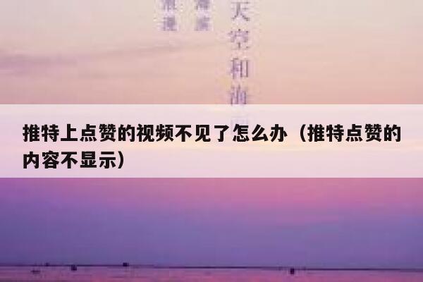 推特上点赞的视频不见了怎么办（推特点赞的内容不显示） 第1张