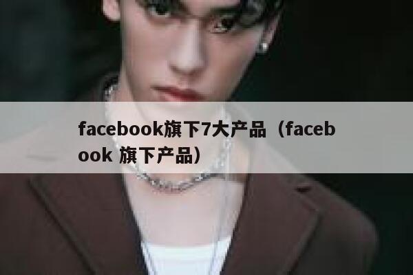 facebook旗下7大产品（facebook 旗下产品） 第1张