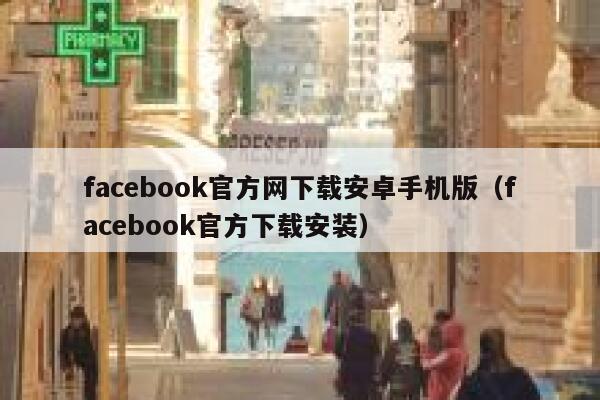 facebook官方网下载安卓手机版（facebook官方下载安装） 第1张