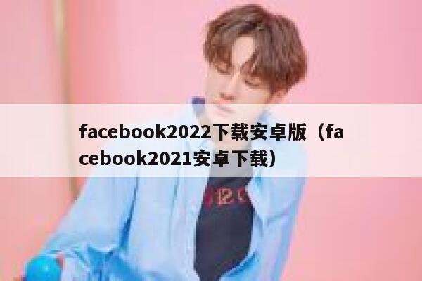 facebook2022下载安卓版（facebook2021安卓下载） 第1张