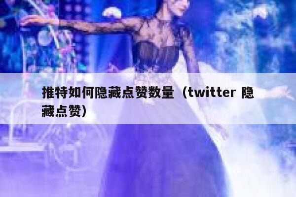推特如何隐藏点赞数量（twitter 隐藏点赞） 第1张