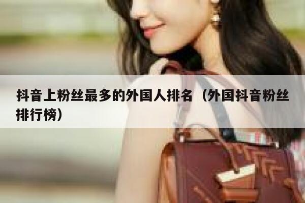抖音上粉丝最多的外国人排名（外国抖音粉丝排行榜） 第1张