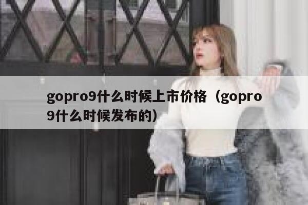 gopro9什么时候上市价格（gopro9什么时候发布的） 第1张