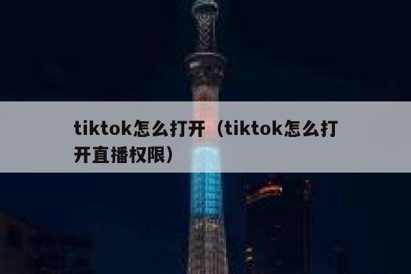tiktok怎么打开（tiktok怎么打开直播权限） 第1张
