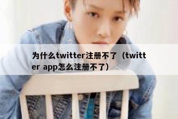 为什么twitter注册不了（twitter app怎么注册不了） 第1张