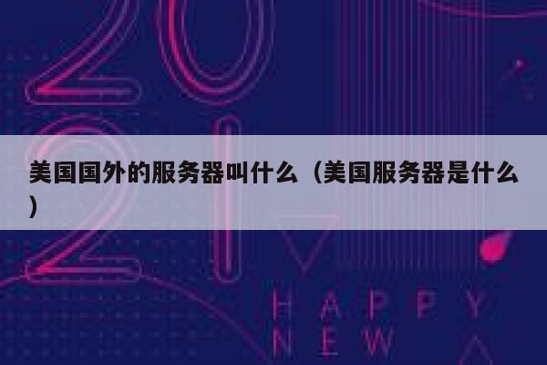 美国国外的服务器叫什么（美国服务器是什么） 第1张