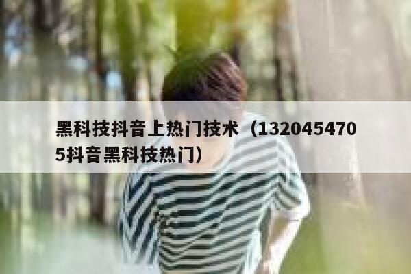 黑科技抖音上热门技术（1320454705抖音黑科技热门） 第1张